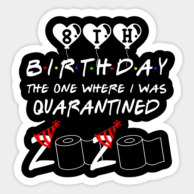 8th Birthday The One Where I Was Quarantined 2020 Gift Birthday Quarantine Sticker by Kerin